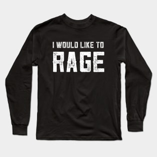 I WOULD LIKE TO RAGE Long Sleeve T-Shirt